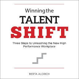 Icon image Winning the Talent Shift: Three Steps to Unleashing the New High Performance Workplace