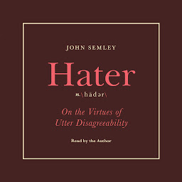 Obraz ikony: Hater: On the Virtues of Utter Disagreeability