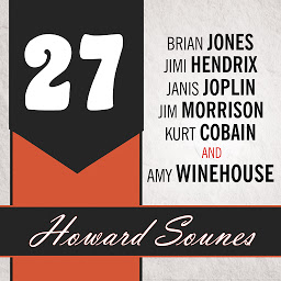 Icon image 27: A History of the 27 Club Through the Lives of Brian Jones, Jimi Hendrix, Janis Joplin, Jim Morrison, Kurt Cobain, and Amy Winehouse