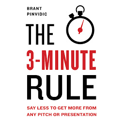 Icon image The 3-Minute Rule: Say Less to Get More from Any Pitch or Presentation