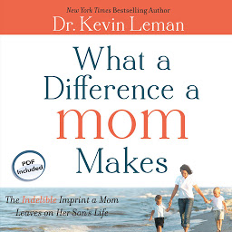 Icon image What a Difference a Mom Makes: The Indelible Imprint a Mom Leaves on Her Son's Life