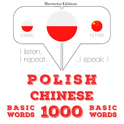 Obraz ikony: Polish – Chinese : 1000 basic words: I listen, I repeat, I speak : language learning course