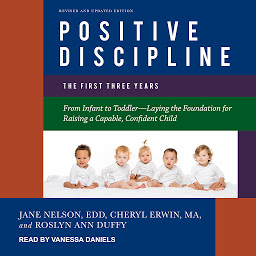 Image de l'icône Positive Discipline: The First Three Years, Revised and Updated Edition: From Infant to Toddler-Laying the Foundation for Raising a Capable, Confident Child