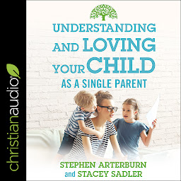 Icon image Understanding and Loving Your Child As a Single Parent