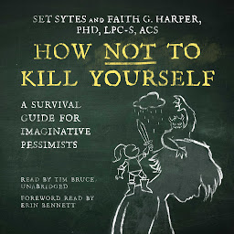 Icon image How Not to Kill Yourself: A Survival Guide for Imaginative Pessimists