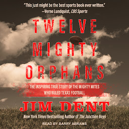 Icon image Twelve Mighty Orphans: The Inspiring True Story of the Mighty Mites Who Ruled Texas Football