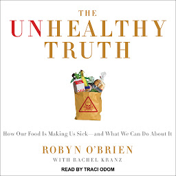 Icon image The Unhealthy Truth: One Mother's Shocking Investigation into the Dangers of America's Food Supply-- and What Every Family Can Do to Protect Itself