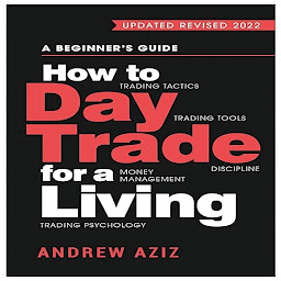 Icon image How to Day Trade for a Living: A Beginner's Guide to Trading Tools and Tactics, Money Management, Discipline and Trading Psychology