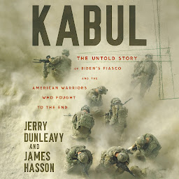 Icon image Kabul: The Untold Story of Biden's Fiasco and the American Warriors Who Fought to the End