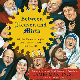 Icon image Between Heaven and Mirth: Why Joy, Humor, and Laughter Are at the Heart of the Spiritual Life