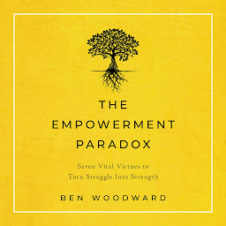 Icon image The Empowerment Paradox: Seven Vital Virtues to Turn Struggle Into Strength