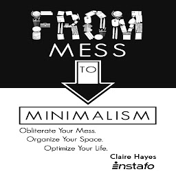 Icon image From Mess to Minimalism: Obliterate Your Mess. Organize Your Space. Optimize Your Life.