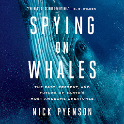 Icon image Spying on Whales: The Past, Present, and Future of Earth's Most Awesome Creatures