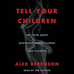 Icon image Tell Your Children: The Truth About Marijuana, Mental Illness, and Violence