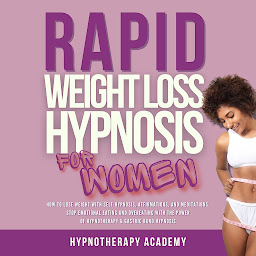 Icon image Rapid Weight Loss Hypnosis for Women: How To Lose Weight With Self-Hypnosis, Affirmations, and Meditations. Stop Emotional Eating and Overeating with The Power of Hypnotherapy & Gastric Band Hypnosis