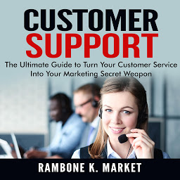 Obraz ikony: Customer Support: The Ultimate Guide to Turn Your Customer Service Into Your Marketing Secret Weapon
