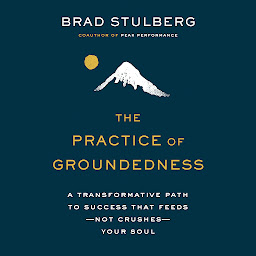 Ikonbild för The Practice of Groundedness: A Transformative Path to Success That Feeds--Not Crushes--Your Soul