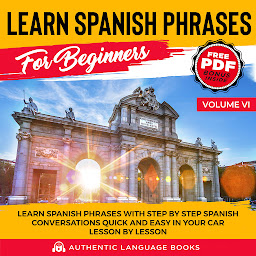 Icon image Learn Spanish Phrases For Beginners Volume VI: Learn Spanish Phrases With Step By Step Spanish Conversations Quick And Easy In Your Car Lesson By Lesson
