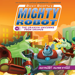 Symbolbild für Ricky Ricotta's Mighty Robot vs. the Uranium Unicorns from Uranus (Ricky Ricotta's Mighty Robot #7)