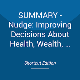 Icon image SUMMARY - Nudge: Improving Decisions About Health, Wealth, And Happiness By Richard H. Thaler And Cass R. Sunstein
