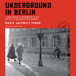 Icon image Underground in Berlin: A Young Woman's Extraordinary Tale of Survival in the Heart of Nazi Germany