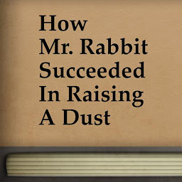 Icon image How Mr. Rabbit Succeeded In Raising A Dust