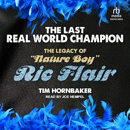 Symbolbild für The Last Real World Champion: The Legacy of "Nature Boy" Ric Flair