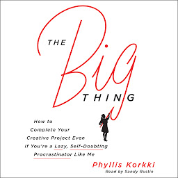 Imagen de icono The Big Thing: How to Complete Your Creative Project Even if You're a Lazy, Self-Doubting Procrastinator Like Me