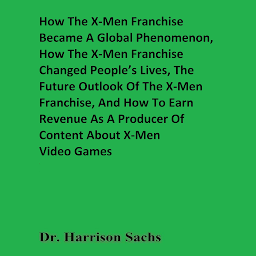 Obraz ikony: How The X-Men Franchise Became A Global Phenomenon, How The X-Men Franchise Changed People’s Lives, The Future Outlook Of The X-Men Franchise, And How To Earn Revenue As A Producer Of Content About X-Men Video Games