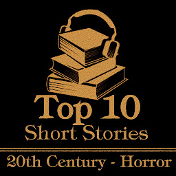 Icon image The Top 10 Short Stories - The 20th Century - Horror: The ten best horror stories written in the 20th century