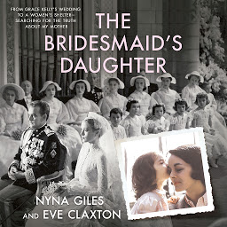 Icon image The Bridesmaid's Daughter: From Grace Kelly's Wedding to a Women's Shelter - Searching for the Truth About My Mother