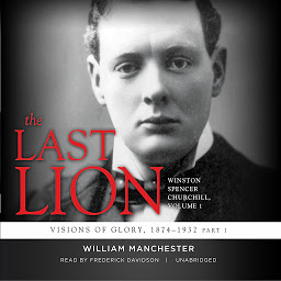 Icon image The Last Lion: Winston Spencer Churchill, Vol. 1: Visions of Glory, 1874–1932, Volume 1