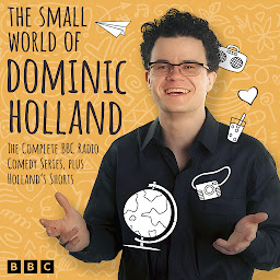 Icon image The Small World of Dominic Holland: The Complete BBC Radio Comedy Series, plus Holland’s Shorts
