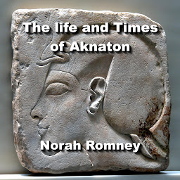 Icon image The life and Times of Aknaton: Egypt’s Most Infamous Heretic Pharaoh, also known as Akhenaten and Amenhotep the 4th