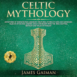Icon image Celtic Mythology: Adventures of Warriors and Legendary Creatures, Stories of Gods and Goddesses Tales of Myths and Legends, Sagas and Beliefs From the Irish, Scottish, Brittany and Welsh Mythology