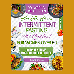 Icon image The No-Stress Intermittent Fasting Diet Cookbook for Women Over 50: Regain Confidence with the Revolutionary Approaches to Time-Controlled Nutrition