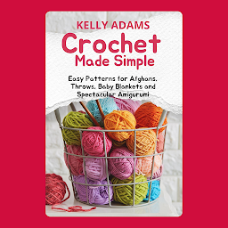 Icon image Crochet Made Simple: Easy Patterns for Afghans, Throws, Baby Blankets and Spectacular Amigurumi