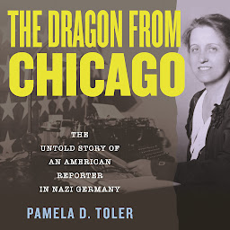 Icon image The Dragon from Chicago: The Untold Story of an American Reporter in Nazi Germany
