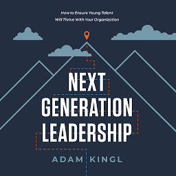 Icon image Next Generation Leadership: How to Ensure Young Talent Will Thrive with Your Organization