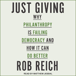 Icon image Just Giving: Why Philanthropy Is Failing Democracy and How It Can Do Better