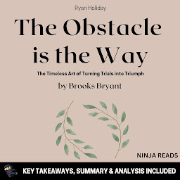 Icon image Summary: The Obstacle is the Way: The Timeless Art of Turning Trials into Triumph by Ryan Holiday: Key Takeaways, Summary & Analysis