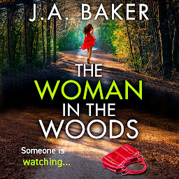 Icon image The Woman In The Woods: The BRAND NEW completely gripping, page-turning psychological thriller from J.A. Baker
