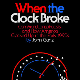 Icon image When the Clock Broke: Con Men, Conspiracists, and How America Cracked Up in the Early 1990s