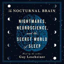 Icon image The Nocturnal Brain: Nightmares, Neuroscience, and the Secret World of Sleep
