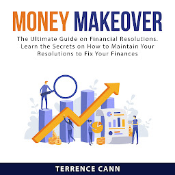 Obraz ikony: Money Makeover: The Ultimate Guide on Financial Resolutions. Learn the Secrets on How to Maintain Your Resolutions to Fix Your Finances