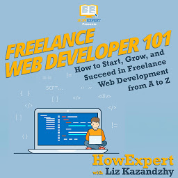 Icon image Freelance Web Developer 101: How to Start, Grow, and Succeed in Freelance Web Development from A to Z