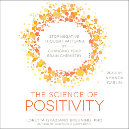Icon image The Science of Positivity: Stop Negative Thought Patterns by Changing Your Brain Chemistry