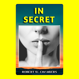 Icon image IN SECRET: Popular Books by ROBERT W. CHAMBERS : All times Bestseller Demanding Books