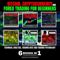 Icon image BITCOIN, CRYPTOCURRENCY AND FOREX TRADING FOR BEGINNERS: TECHNICAL ANALYSIS, TRADING BOTS AND TRADING PSYCHOLOGY 6 BOOKS IN 1