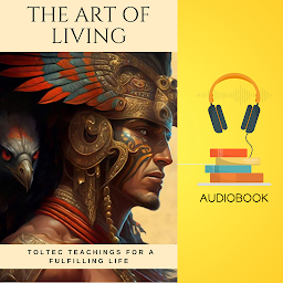 Icon image The Art of Living: Toltec Teachings for a Fulfilling Life